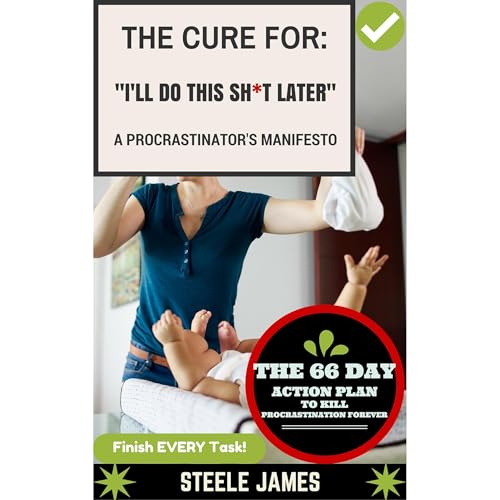Procrastination: The Cure for &amp;quot;I&amp;rsquo;ll Do This Sh*T Later&amp;quot; by Steele James episode artwork