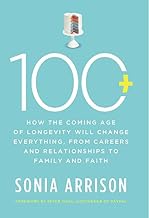 100 Plus: How the Coming Age of Longevity Will Change Everything, From Careers and Relationships to Family and
