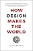 How Design Makes the World