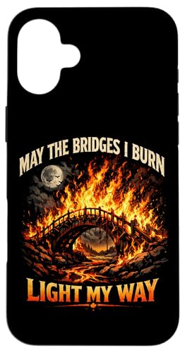 May The Bridges I Burn Light My Way Sarcastic Motivation Gag �X�}�z�P�[�X iPhone 16 Plus �p