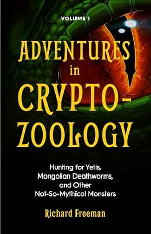 Adventures in Cryptozoology: Hunting for Yetis, Mongolian Deathworms and Other Not-So-Mythical Monsters (Almanac of Mythological Creatures, Cryptozoology Book, Cryptid, Big Foot)