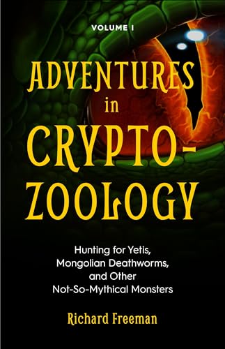 Adventures in Cryptozoology: Hunting for Yetis, Mongolian Deathworms, and Other Not-so-mythical Monsters (1