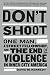 Don't Shoot: One Man, a Street Fellowship, and the End of Violence in Inner-City America