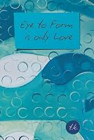 Eye to Form is Only Love: A Journal of 100 Days B09K1TWRSR Book Cover