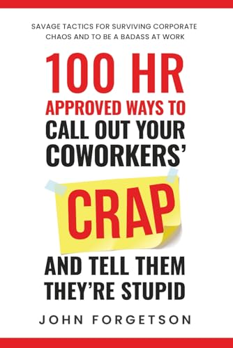100 HR Approved Ways to Call Out Your Coworkers' Crap and Tell Them They're Stupid: The Ultimate HR Approved Office Novelty Gift for Your Coworkers.