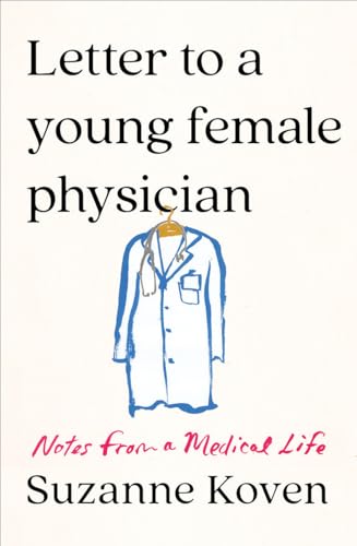 Letter To A Young Female Physician: Notes From A Medical Life