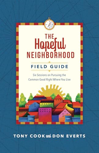The Hopeful Neighborhood Field Guide: Six Sessions on Pursuing the Common Good Right Where You Live (Lutheran Hour Ministries Resources)