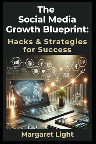 The Social Media Growth Blueprint: Hacks & Strategies for Success.: