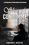  Sherry\'s Consomme: A Collection of Wise Tales and Lessons