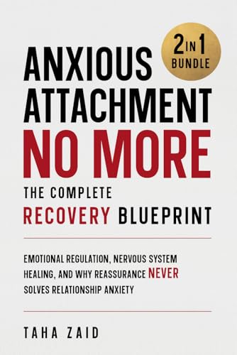 Anxious Attachment No More: The Complete Recovery Blueprint: Emotional Regulation, Nervous System Healing, and Why Reassurance Never Solves Relationship Anxiety
