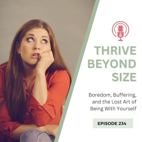 234 - Boredom, Buffering, and the Lost Art of Being With Yourself