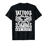 Tattoos Are For Scumbags And Sluts Funny Saying Tattoo T-Shirt