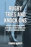 Rugby Tries and Knock Ons: Tales of a college rugby player in New England and the game that gave birth to...