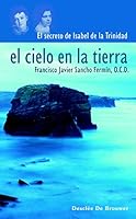 El cielo en la tierra: El secreto de Isabel de la Trinidad 8433020765 Book Cover