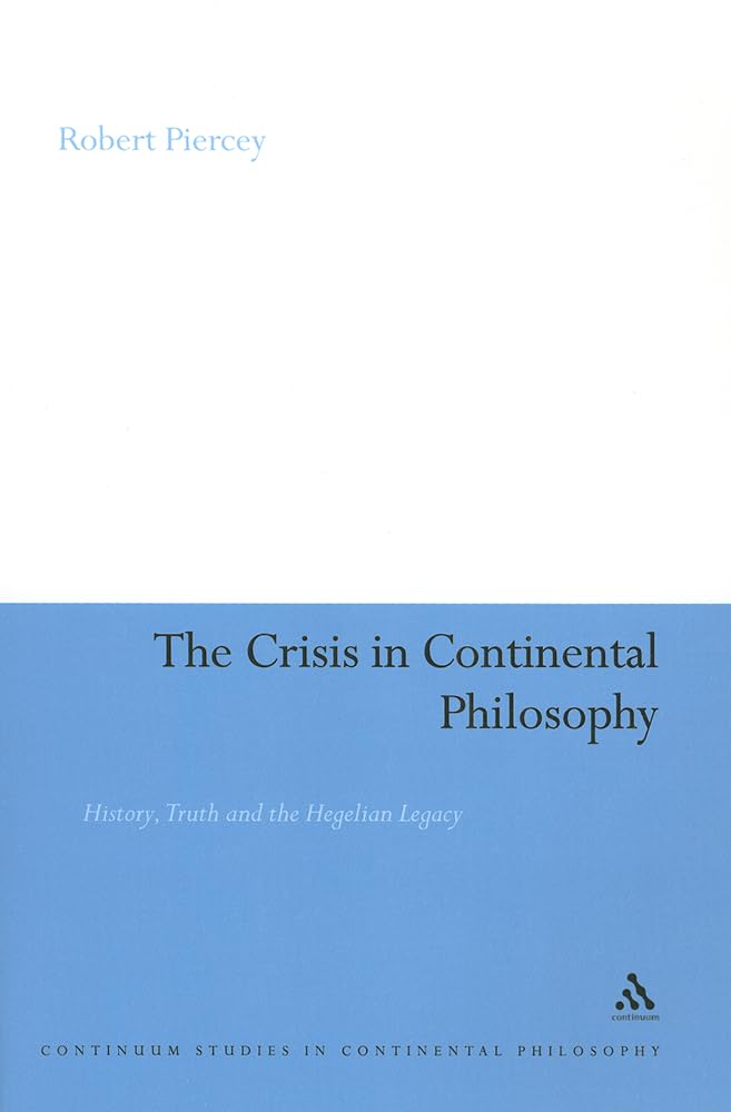 Crisis in Continental Philosophy: History, Truth and the Hegelian Legacy: 89 (Continuum Studies in Continental Philosophy)