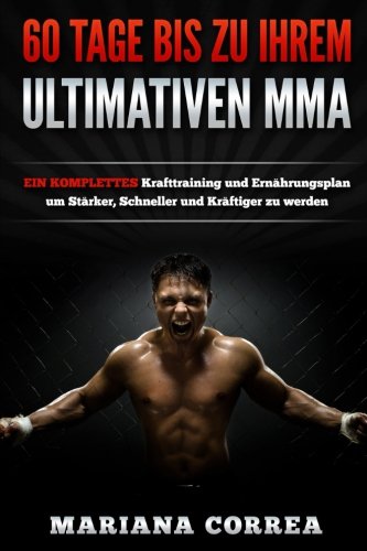 60 TAGE BIS Zu IHREM ULTIMATIVEN MMA: EIN KOMPLETTES Krafttraining und Ernahrungsplan um Starker, Sc