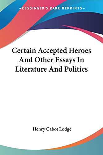 Certain Accepted Heroes And Other Essays In Literature And Politics