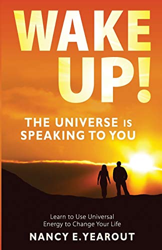 Wake Up! The Universe Is Speaking To You: Learn to Use Universal Energy