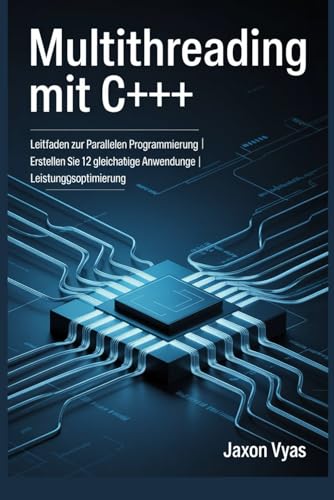 Multithreading mit C++: Leitfaden zur parallelen Programmierung | Erstellen Sie 12 gleichzeitige Anwendungen | Leistungsoptimierung