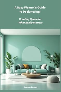 Paperback A Busy Woman’s Guide to Decluttering: Creating Space for What Really Matters Book