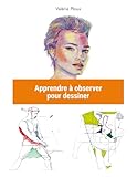  Apprendre à observer pour dessiner: Développez votre regard, maîtrisez les proportions et la perspective à main levée