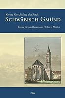 Kleine Geschichte der Stadt Schwaebisch Gmuend Gesamttitel: Regionalgeschichte - fundiert und kompakt 3871810347 Book Cover