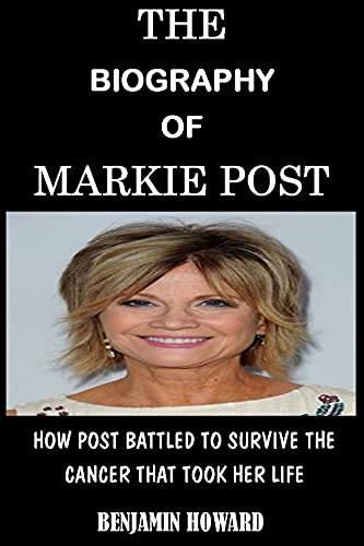THE BIOGRAPHY OF MARKIE POST: HOW POST BATTLED TO SURVIVE THE CANCER THAT KILLED HER (English Edition)
