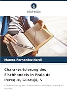Charakterisierung des Fischhandels in Praia do Perequê, Guarujá, S: Charakterisierung des Fischereisektors in Perequê, Guarujá, S.P., Brasilien (German Edition) 6203899143 Book Cover