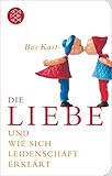 Die Liebe: und wie sich Leidenschaft erklärt (Fischer Taschenbibliothek) - Bas Kast