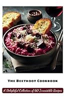 The Beetroot Cookbook: A Delightful Collection of 60 Irresistible Recipes B0CWLFTDXL Book Cover