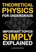 Theoretical Physics For Undergrads: Important Topics Simply Explained (Fufaev's Simple Physics Lectures) B0CYT5L48X Book Cover