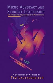 Hardcover Music Advocacy And Student Leadership: Key Components Of Every Successful Music Program, A collection of Writings Book