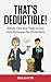 Thats Deductible!: Simple Tips and Tricks to Find More Business Tax Deductions