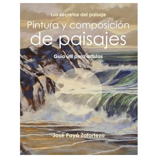 Pintura y composición de paisajes: Guía útil para artistas (Los secretos del paisaje)