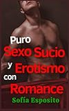Puro Sexo Sucio y Erotismo con Romance: Relatos cortos eróticos para adultos, historias de sexo caliente y BDSM, cuentos de amor completos, regalo original para pareja, hombre o mujer