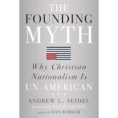 The Founding Myth: Why Christian Nationalism Is Un-American