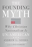 The Founding Myth: Why Christian Nationalism Is Un-American