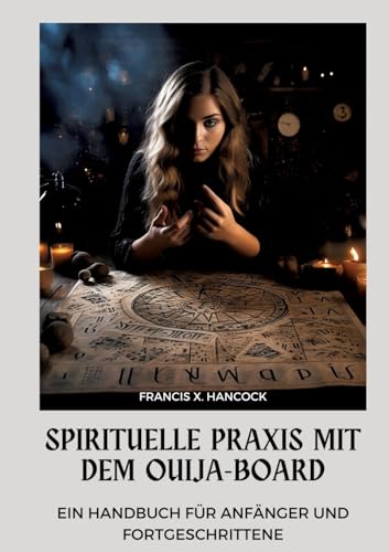 Spirituelle Praxis mit dem Ouija-Board: Ein Handbuch für Anfänger und Fortgeschrittene