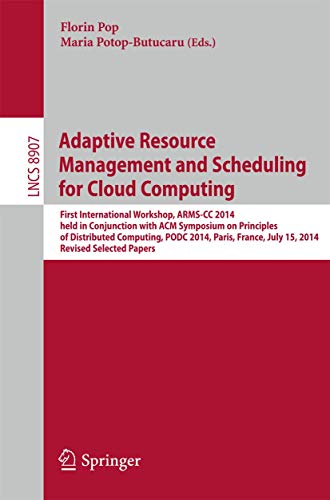 Adaptive Resource Management and Scheduling for Cloud Computing: First International Workshop Arms-cc 2014 Held in Conjunction With Acm Symposium on ... Computer Science and General Issues) view 2