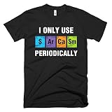 I Only Use Sarcasm Periodically Funny T-Shirt, Periodic Table Humor Tee, Science Lover, Chemistry Students, Chemistry Teacher, Perfect Gifts for Science and Chemistry Lovers, Sarcastic Graphic Shirts -  EpicWearCo