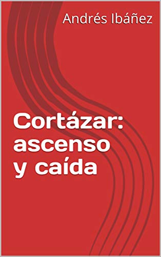 Cortázar: ascenso y caída