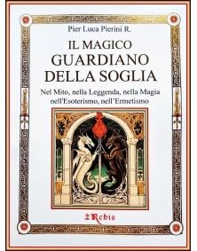 Il Magico Guardiano della Soglia - Edizioni Rebis - Pier Luca Pierini R. - Nel Mito, Leggenda, Magia, Esoterismo, Ermetismo