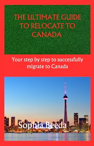 The Ultimate Guide To Migrate To Canada: Your Step-by-step to successfully migrate to Canada