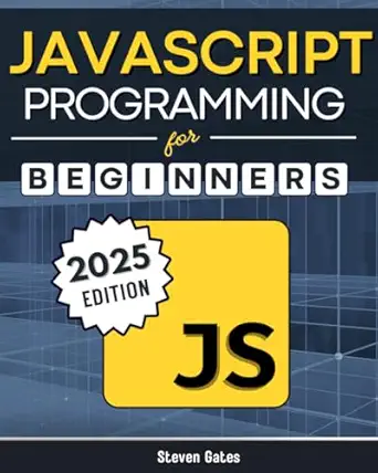 JavaScript Programming for Beginners: Learn to Code with the Web’s Most Popular Language Through Hands-On Projects, Real-World Skills, and a Step-by-Step Beginner’s Guide