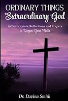 Ordinary Things, Extraordinary God: 36 Devotionals, Reflections and Prayers to Deepen your Faith B0BZBT6YQS Book Cover