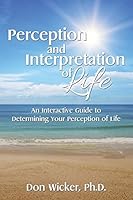 Perception and Interpretation of Life: An Interactive Guide to Determining Your Perception of Life 1504961145 Book Cover