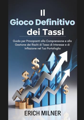 Il Gioco Definitivo dei Tassi: Guida per Principianti alla Comprensione e alla Gestione dei Rischi di Tasso di Interesse e di Inflazione nel Tuo Portafoglio