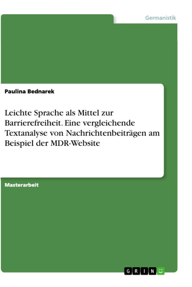 Leichte Sprache als Mittel zur Barrierefreiheit. Eine vergleichende Textanalyse von Nachrichtenbeiträgen am Beispiel der MDR-Website: Magisterarbeit
