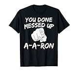 You Done Messed Up A-A-Ron Tee Funny Humor Tshirt T-Shirt