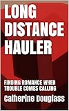  LONG DISTANCE HAULER: FINDING ROMANCE WHEN TROUBLE COMES CALLING (English Edition)